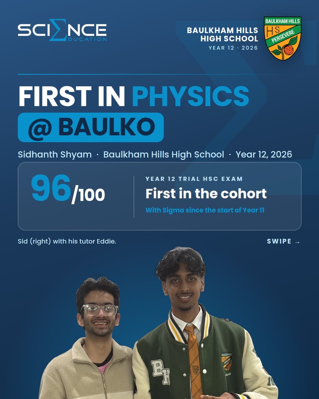 First in Physics @ Baulko — Sidhanth Shyam, Baulkham Hills High School, Year 12 2026: 96/100 in the Year 12 Trial HSC exam, first in the cohort, with Sigma since the start of Year 11. Sid (right) with his tutor Eddie.